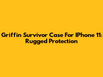 Griffin Survivor Case For IPhone 11: Rugged Protection