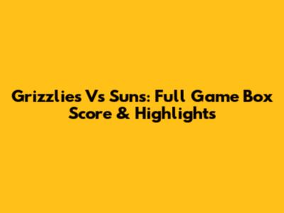 Grizzlies Vs Suns: Full Game Box Score & Highlights