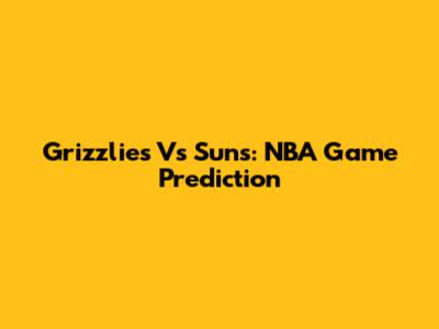 Grizzlies Vs Suns: NBA Game Prediction
