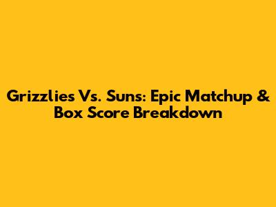 Grizzlies Vs. Suns: Epic Matchup & Box Score Breakdown