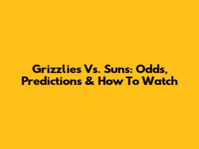 Grizzlies Vs. Suns: Odds, Predictions & How To Watch