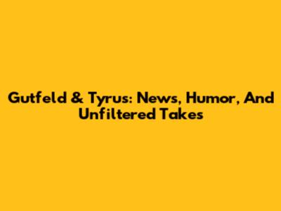 Gutfeld & Tyrus: News, Humor, And Unfiltered Takes