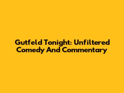 Gutfeld Tonight: Unfiltered Comedy And Commentary