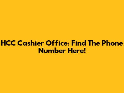 HCC Cashier Office: Find The Phone Number Here!