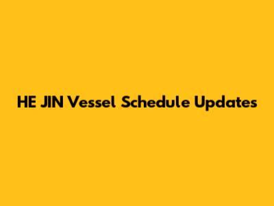HE JIN Vessel Schedule Updates