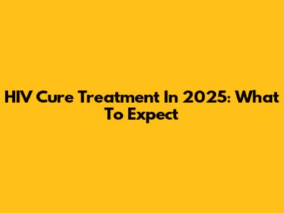 HIV Cure Treatment In 2025: What To Expect