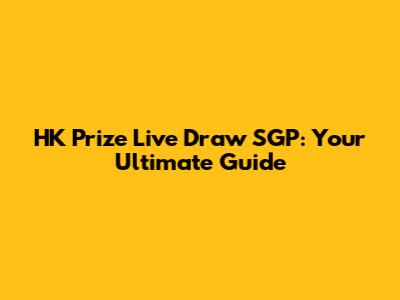 HK Prize Live Draw SGP: Your Ultimate Guide