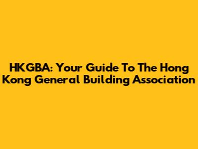 HKGBA: Your Guide To The Hong Kong General Building Association