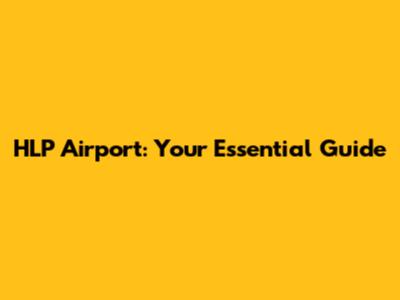 HLP Airport: Your Essential Guide