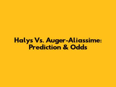 Halys Vs. Auger-Aliassime: Prediction & Odds