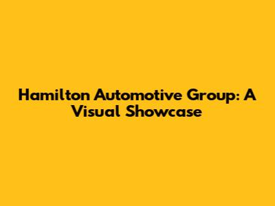 Hamilton Automotive Group: A Visual Showcase