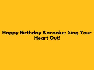 Happy Birthday Karaoke: Sing Your Heart Out!
