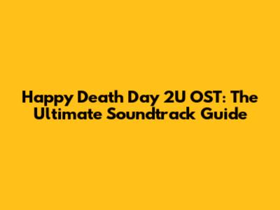 Happy Death Day 2U OST: The Ultimate Soundtrack Guide