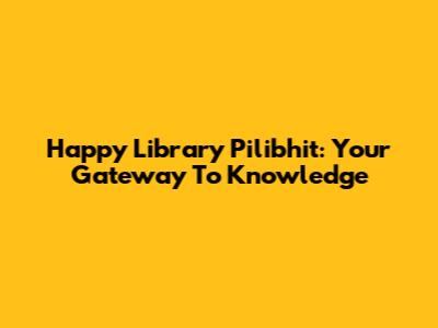 Happy Library Pilibhit: Your Gateway To Knowledge
