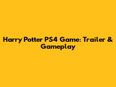 Harry Potter PS4 Game: Trailer & Gameplay