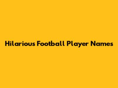 Hilarious Football Player Names