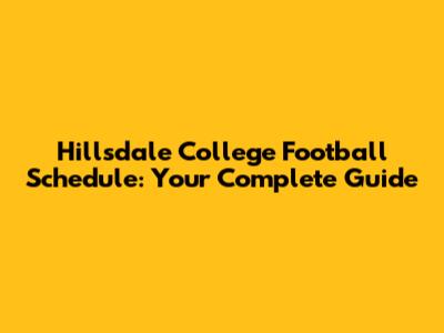 Hillsdale College Football Schedule: Your Complete Guide