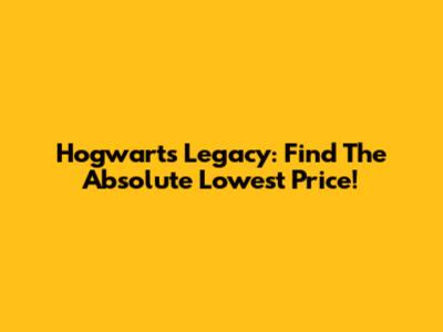 Hogwarts Legacy: Find The Absolute Lowest Price!