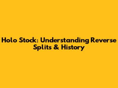 Holo Stock: Understanding Reverse Splits & History