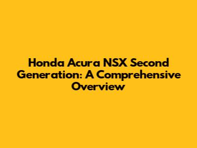 Honda Acura NSX Second Generation: A Comprehensive Overview