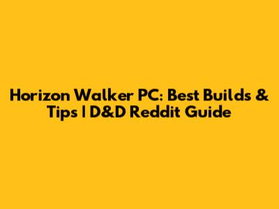 Horizon Walker PC: Best Builds & Tips | D&D Reddit Guide