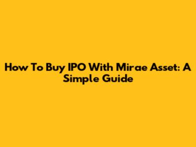 How To Buy IPO With Mirae Asset: A Simple Guide