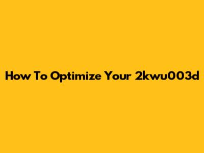 How To Optimize Your 2kwu003d