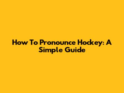 How To Pronounce Hockey: A Simple Guide
