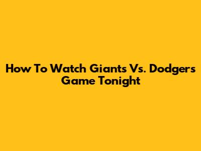 How To Watch Giants Vs. Dodgers Game Tonight