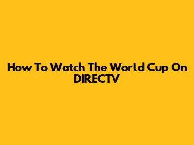 How To Watch The World Cup On DIRECTV