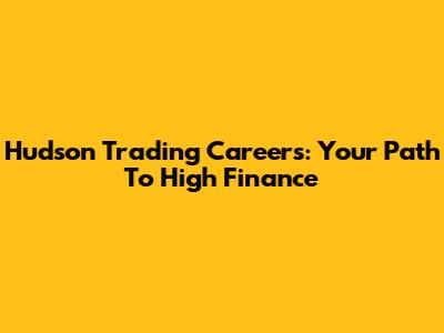 Hudson Trading Careers: Your Path To High Finance