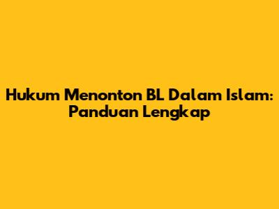 Hukum Menonton BL Dalam Islam: Panduan Lengkap