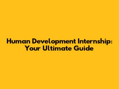 Human Development Internship: Your Ultimate Guide