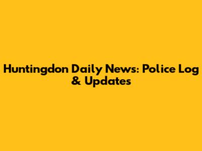 Huntingdon Daily News: Police Log & Updates