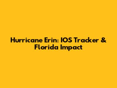 Hurricane Erin: IOS Tracker & Florida Impact