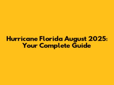 Hurricane Florida August 2025: Your Complete Guide