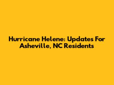 Hurricane Helene: Updates For Asheville, NC Residents