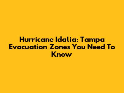 Hurricane Idalia: Tampa Evacuation Zones You Need To Know