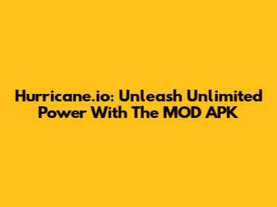 Hurricane.io: Unleash Unlimited Power With The MOD APK