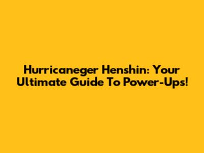 Hurricaneger Henshin: Your Ultimate Guide To Power-Ups!