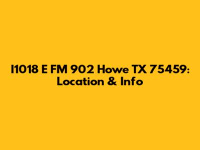 I1018 E FM 902 Howe TX 75459: Location & Info