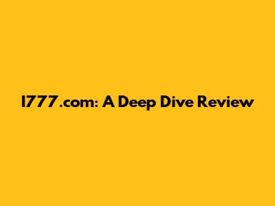 I777.com: A Deep Dive Review