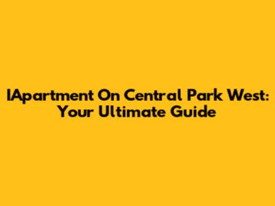IApartment On Central Park West: Your Ultimate Guide