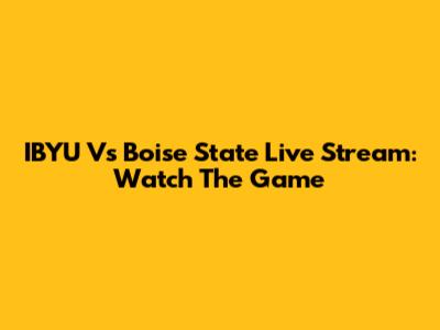 IBYU Vs Boise State Live Stream: Watch The Game