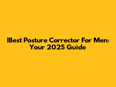 IBest Posture Corrector For Men: Your 2025 Guide