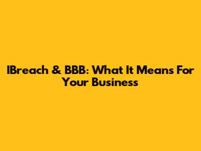IBreach & BBB: What It Means For Your Business