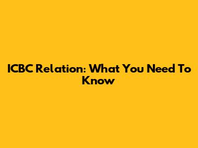 ICBC Relation: What You Need To Know