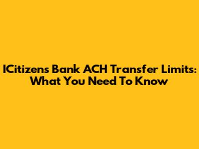 ICitizens Bank ACH Transfer Limits: What You Need To Know