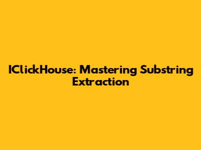 IClickHouse: Mastering Substring Extraction