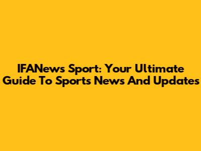 IFANews Sport: Your Ultimate Guide To Sports News And Updates
